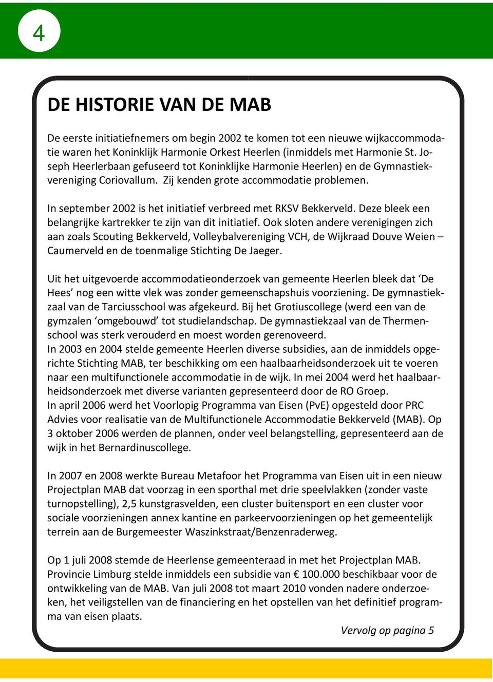 In september 2002 is het initiatief verbreed met RKSV Bekkerveld. Deze bleek een belangrijke kartrekker te zijn van dit initiatief.