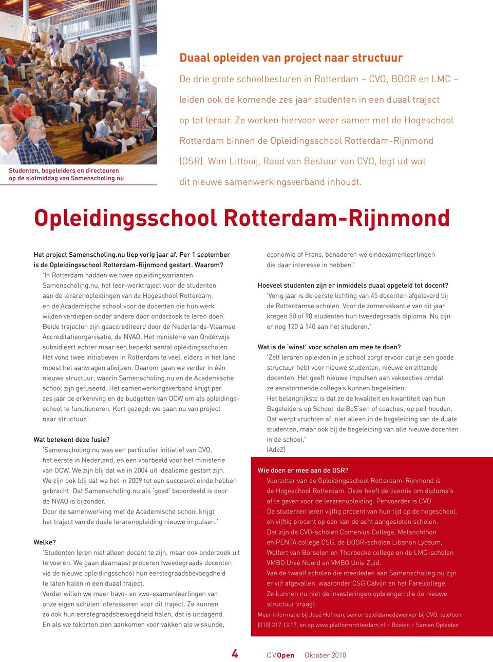 Wim Littooij, Raad van Bestuur van CVO, legt uit wat dit nieuwe samenwerkingsverband inhoudt. Opleidingsschool Rotterdam-Rijnmond Het project Samenscholing.nu liep vorig jaar af.