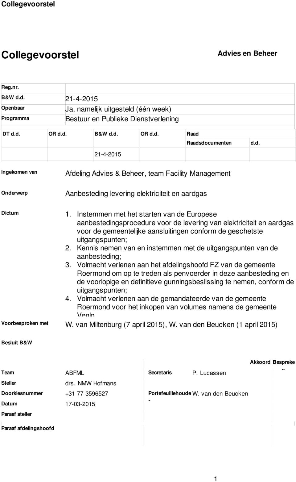 starten van de Europese 2 aanbestedingsprocedure voor de levering van elektriciteit en aardgas voor de gemeentelijke aansluitingen conform de geschetste uitgangspunten; Kennis nemen van en instemmen