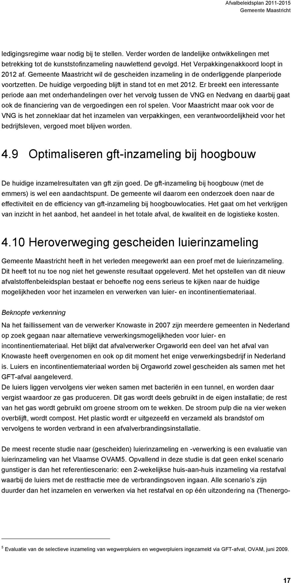 Er breekt een interessante periode aan met onderhandelingen over het vervolg tussen de VNG en Nedvang en daarbij gaat ook de financiering van de vergoedingen een rol spelen.