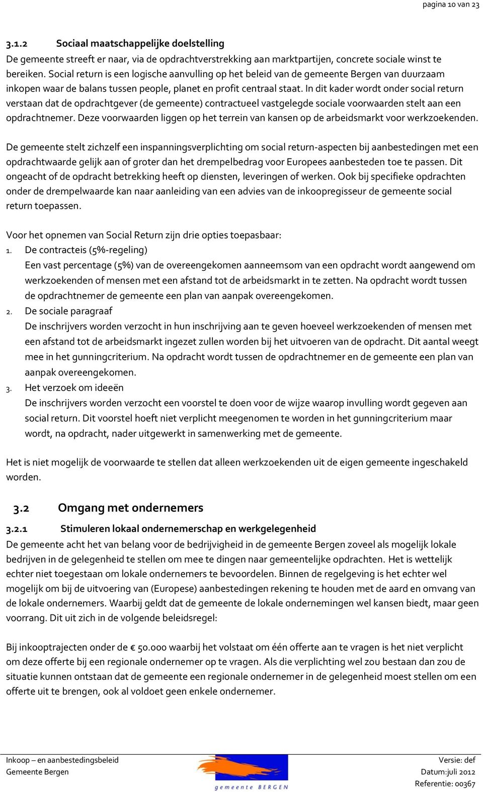 In dit kader wordt onder social return verstaan dat de opdrachtgever (de gemeente) contractueel vastgelegde sociale voorwaarden stelt aan een opdrachtnemer.