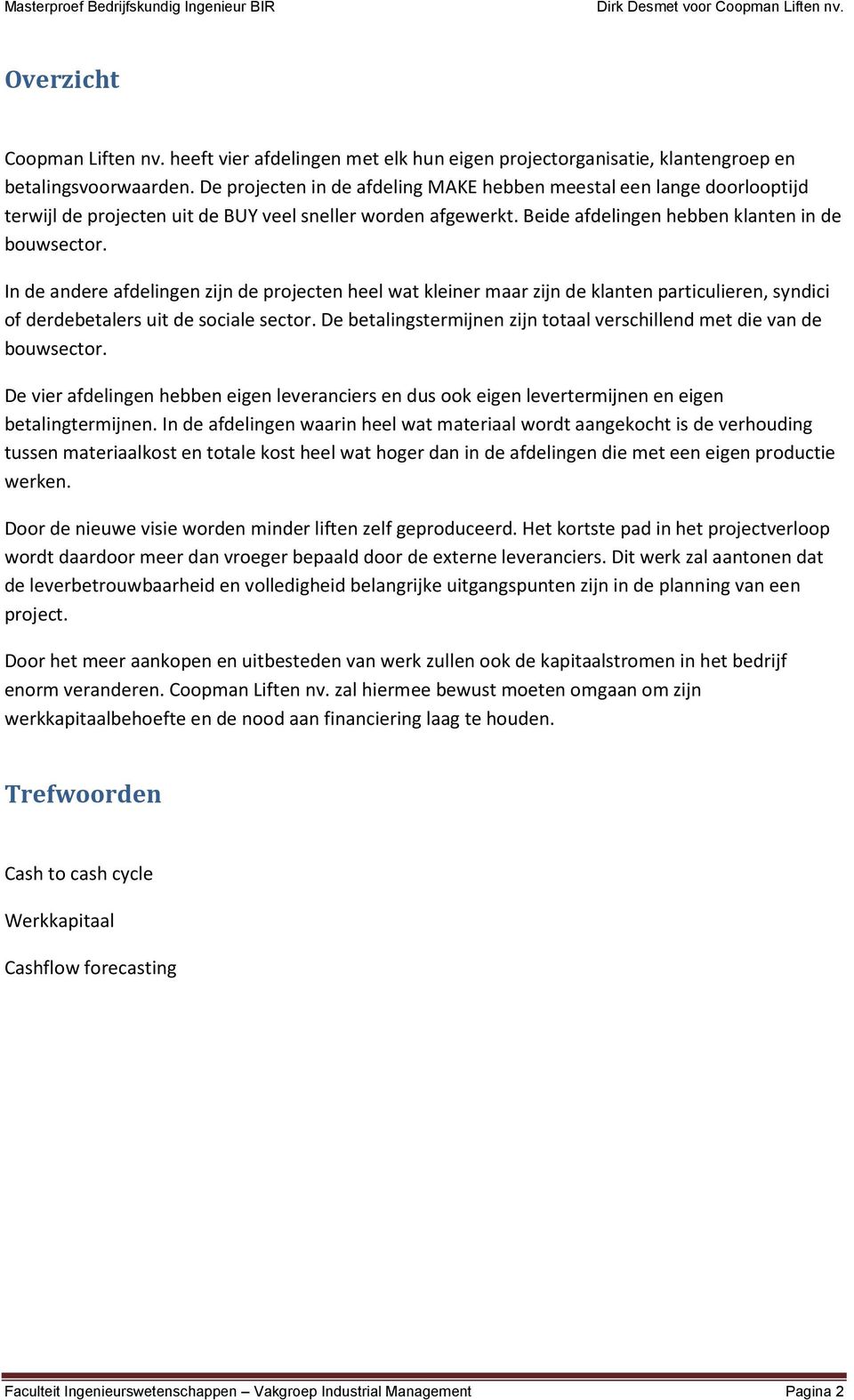 In de andere afdelingen zijn de projecten heel wat kleiner maar zijn de klanten particulieren, syndici of derdebetalers uit de sociale sector.