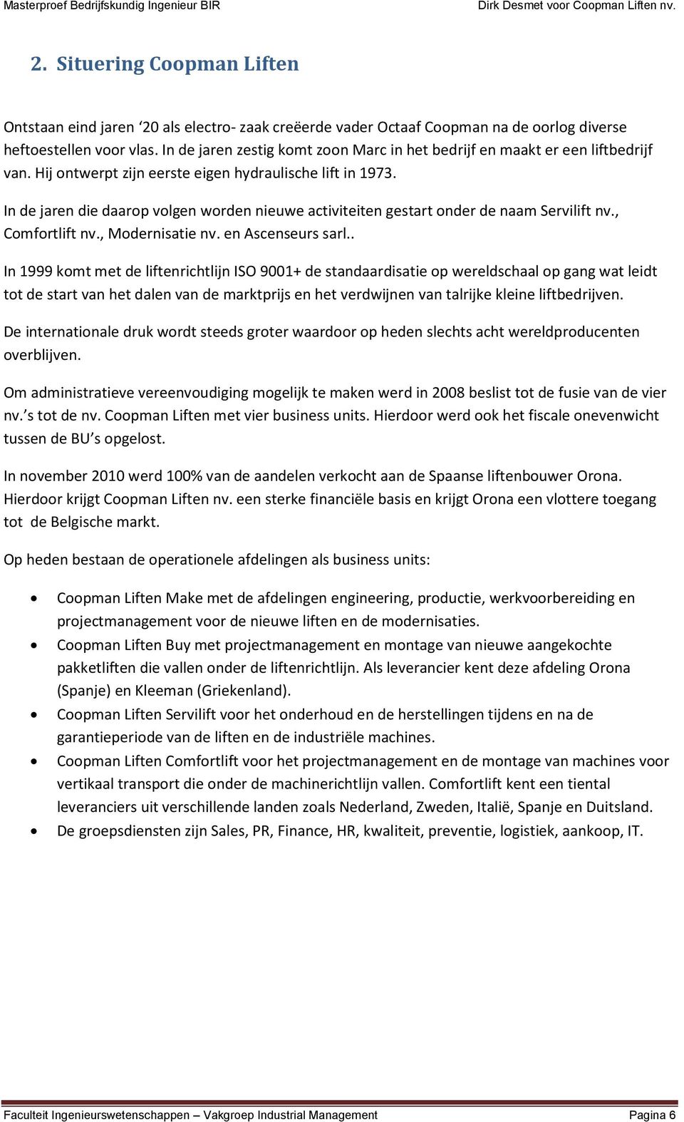 In de jaren die daarop volgen worden nieuwe activiteiten gestart onder de naam Servilift nv., Comfortlift nv., Modernisatie nv. en Ascenseurs sarl.