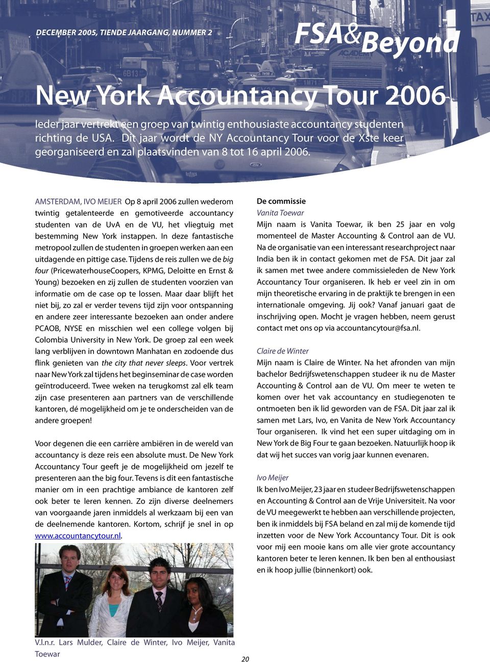 AMSTERDAM, IVO MEIJER Op 8 april 2006 zullen wederom twintig getalenteerde en gemotiveerde accountancy studenten van de UvA en de VU, het vliegtuig met bestemming New York instappen.