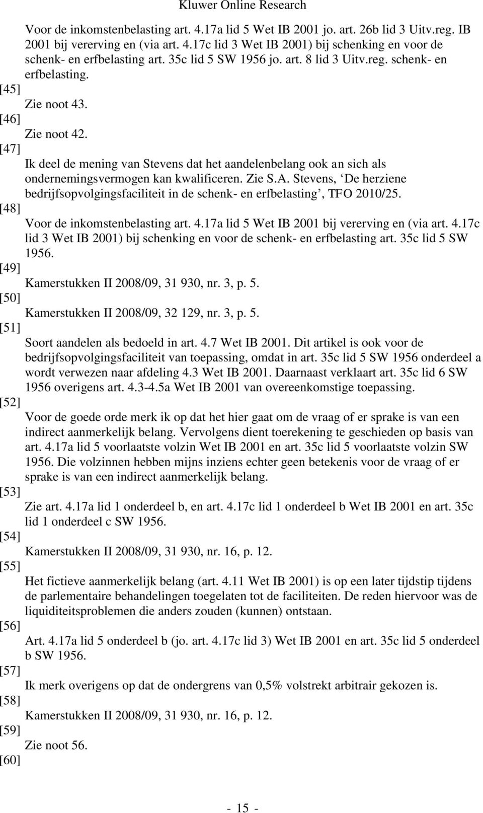 [47] Ik deel de mening van Stevens dat het aandelenbelang ook an sich als ondernemingsvermogen kan kwalificeren. Zie S.A.