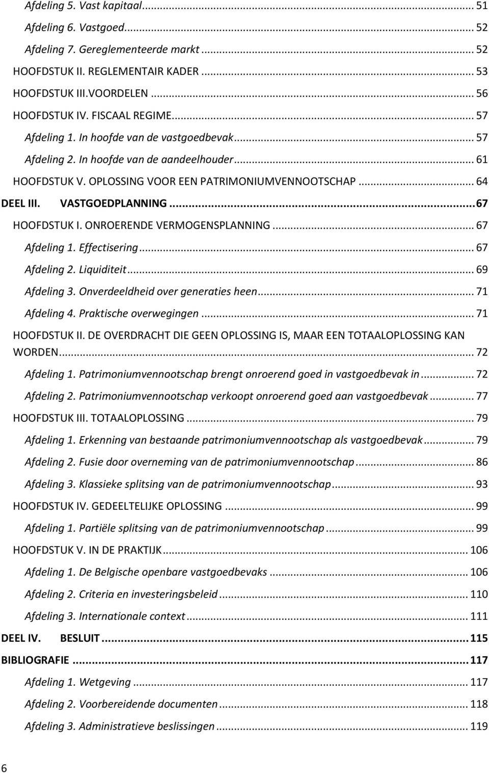 .. 67 HOOFDSTUK I. ONROERENDE VERMOGENSPLANNING... 67 Afdeling 1. Effectisering... 67 Afdeling 2. Liquiditeit... 69 Afdeling 3. Onverdeeldheid over generaties heen... 71 Afdeling 4.