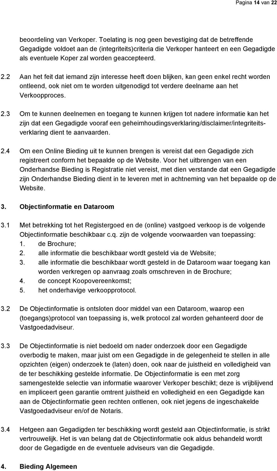 2 Aan het feit dat iemand zijn interesse heeft doen blijken, kan geen enkel recht worden ontleend, ook niet om te worden uitgenodigd tot verdere deelname aan het Verkoopproces. 2.