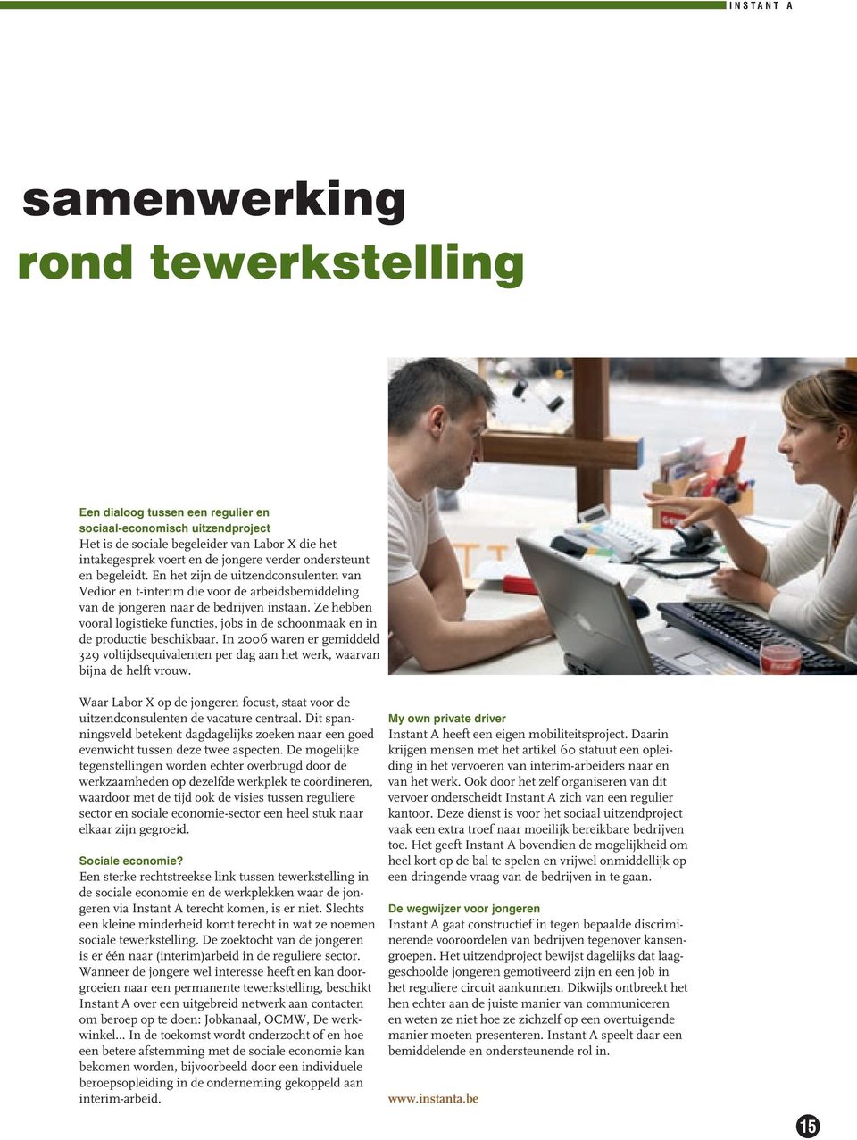 Ze hebben vooral logistieke functies, jobs in de schoonmaak en in de productie beschikbaar. In 2006 waren er gemiddeld 329 voltijdsequivalenten per dag aan het werk, waarvan bijna de helft vrouw.