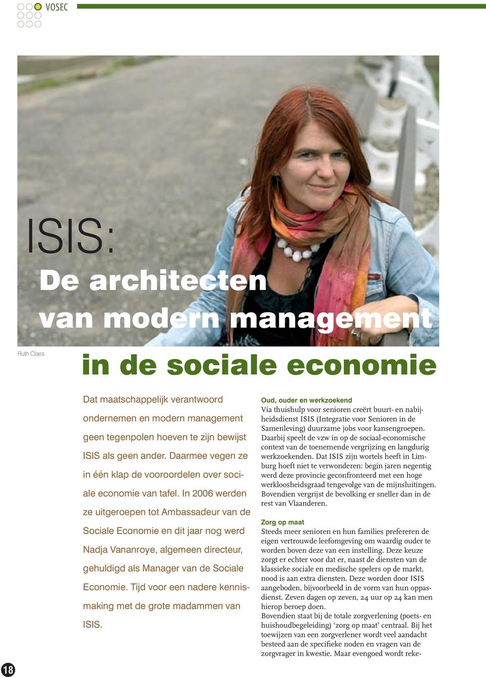 In 2006 werden ze uitgeroepen tot Ambassadeur van de Sociale Economie en dit jaar nog werd Nadja Vananroye, algemeen directeur, gehuldigd als Manager van de Sociale Economie.