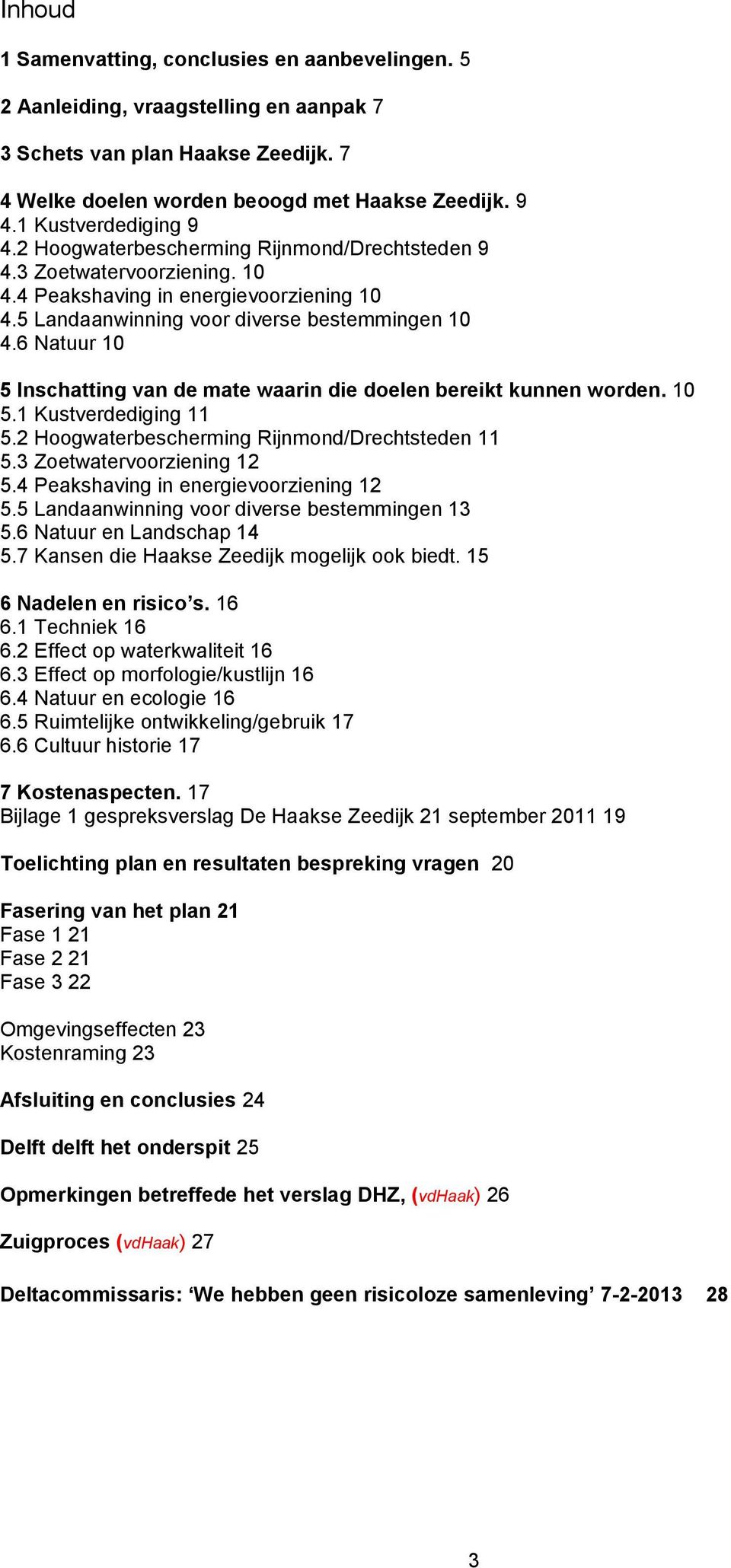 6 Natuur 10 5 Inschatting van de mate waarin die doelen bereikt kunnen worden. 10 5.1 Kustverdediging 11 5.2 Hoogwaterbescherming Rijnmond/Drechtsteden 11 5.3 Zoetwatervoorziening 12 5.