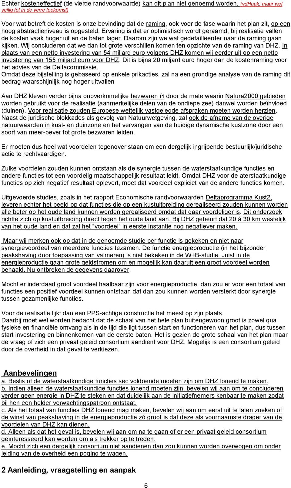 Ervaring is dat er optimistisch wordt geraamd, bij realisatie vallen de kosten vaak hoger uit en de baten lager. Daarom zijn we wat gedetailleerder naar de raming gaan kijken.