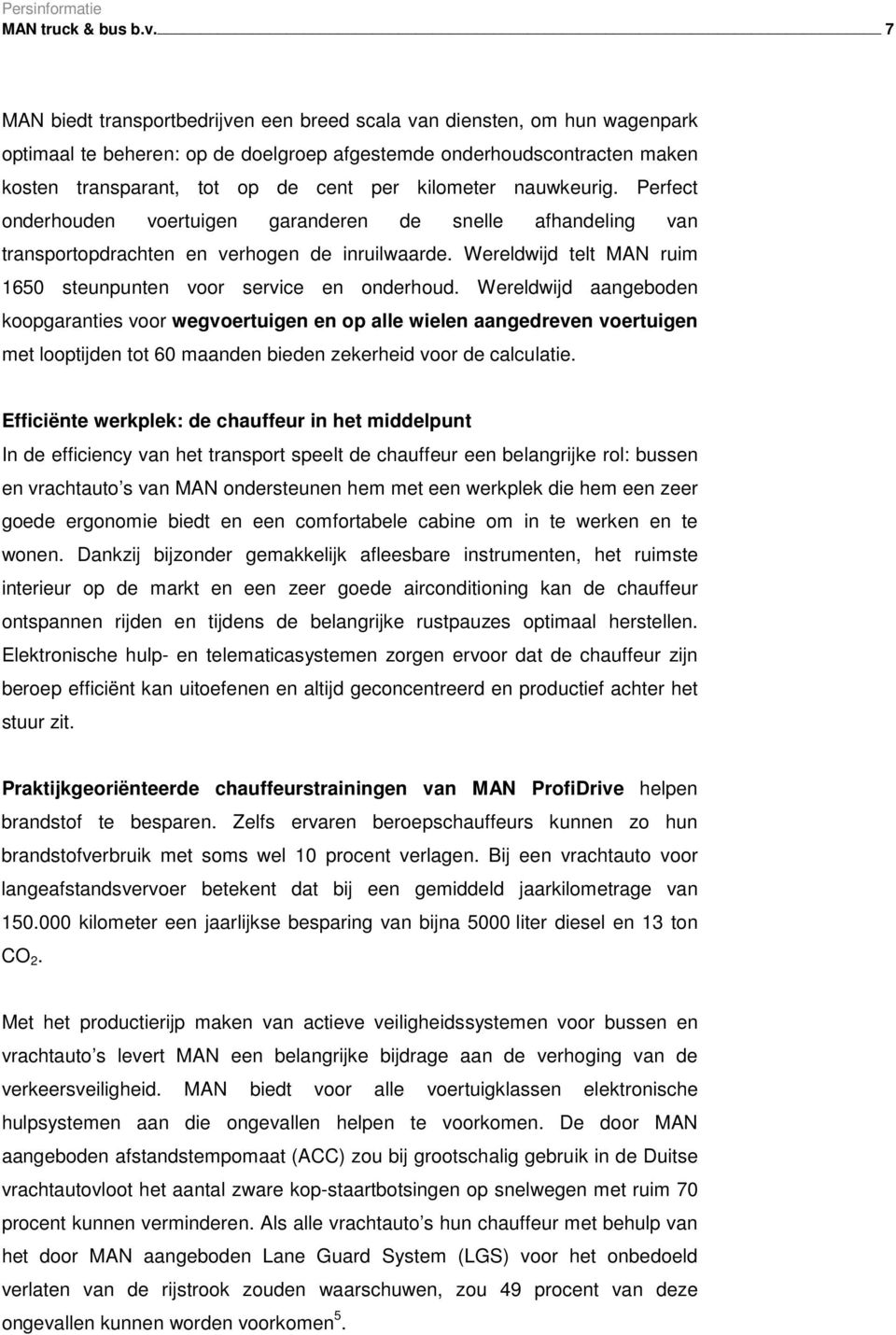 kilometer nauwkeurig. Perfect onderhouden voertuigen garanderen de snelle afhandeling van transportopdrachten en verhogen de inruilwaarde.