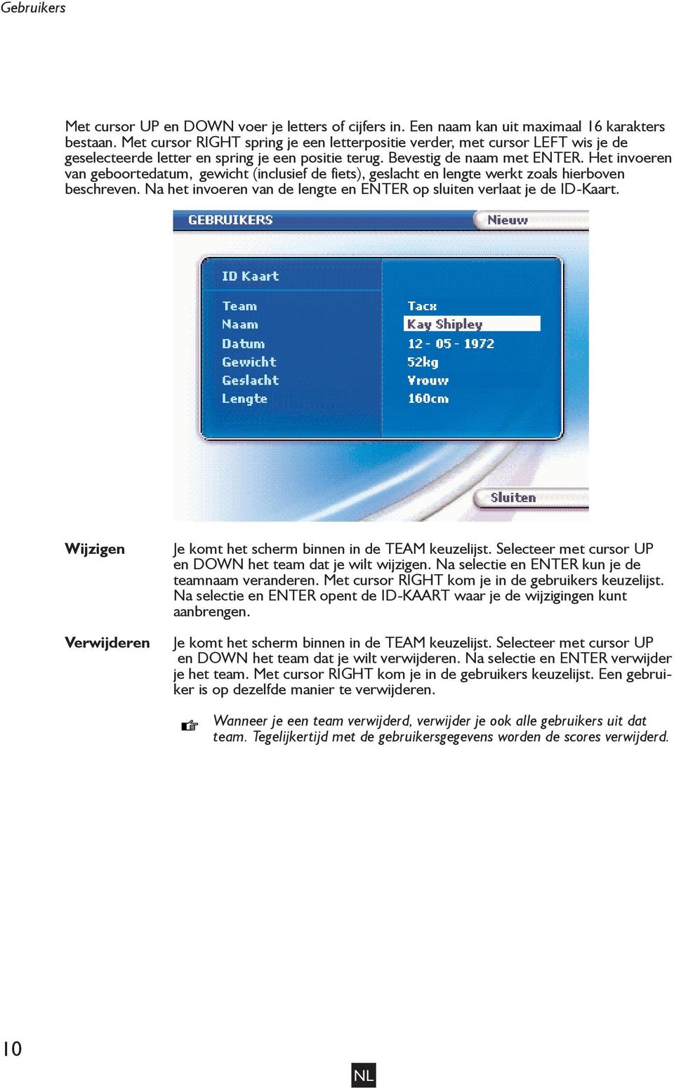 Het invoeren van geboortedatum, gewicht (inclusief de fiets), geslacht en lengte werkt zoals hierboven beschreven. Na het invoeren van de lengte en ENTER op sluiten verlaat je de ID-Kaart.