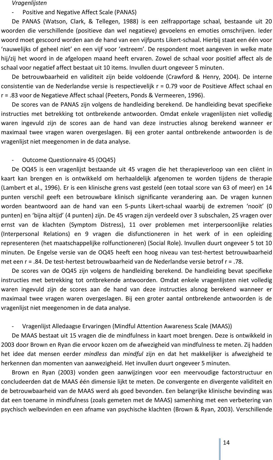 Hierbij staat een één voor nauwelijks of geheel niet en een vijf voor extreem. De respondent moet aangeven in welke mate hij/zij het woord in de afgelopen maand heeft ervaren.