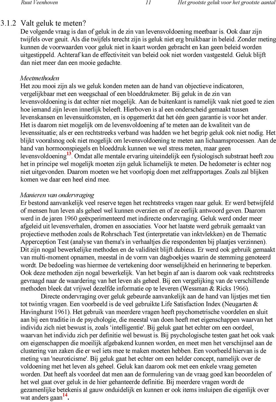 Zonder meting kunnen de voorwaarden voor geluk niet in kaart worden gebracht en kan geen beleid worden uitgestippeld. Achteraf kan de effectiviteit van beleid ook niet worden vastgesteld.