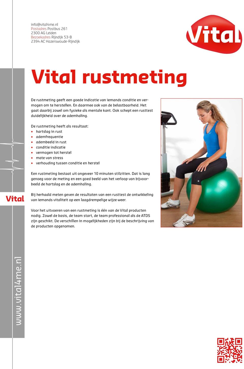 De rustmeting heeft als resultaat: hartslag in rust ademfrequentie adembeeld in rust conditie indicatie vermogen tot herstel mate van stress verhouding tussen conditie en herstel Een rustmeting