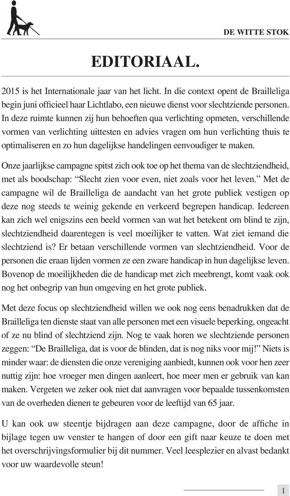 handelingen eenvoudiger te maken. Onze jaarlijkse campagne spitst zich ook toe op het thema van de slechtziendheid, met als boodschap: Slecht zien voor even, niet zoals voor het leven.