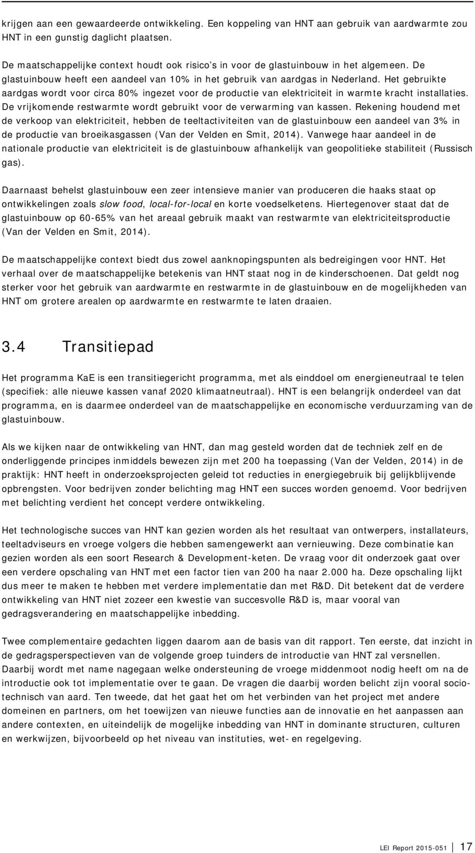 Het gebruikte aardgas wordt voor circa 80% ingezet voor de productie van elektriciteit in warmte kracht installaties. De vrijkomende restwarmte wordt gebruikt voor de verwarming van kassen.