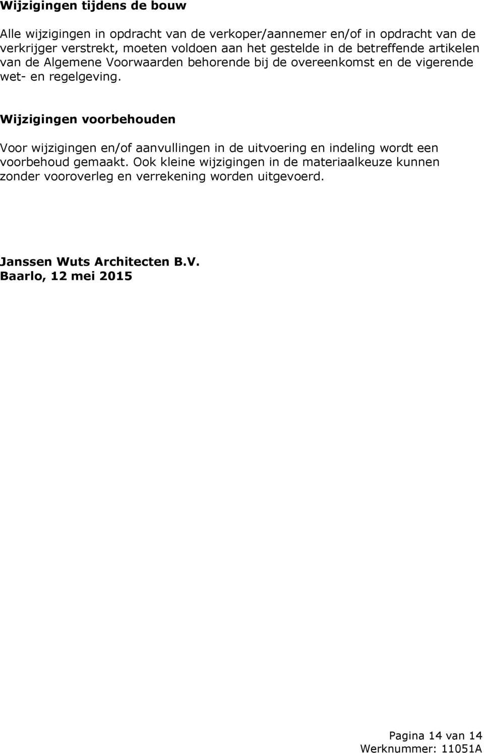 Wijzigingen voorbehouden Voor wijzigingen en/of aanvullingen in de uitvoering en indeling wordt een voorbehoud gemaakt.