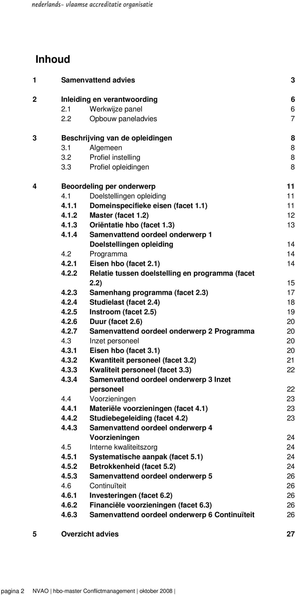 2 Programma 14 4.2.1 Eisen hbo (facet 2.1) 14 4.2.2 Relatie tussen doelstelling en programma (facet 2.2) 15 4.2.3 Samenhang programma (facet 2.3) 17 4.2.4 Studielast (facet 2.4) 18 4.2.5 Instroom (facet 2.