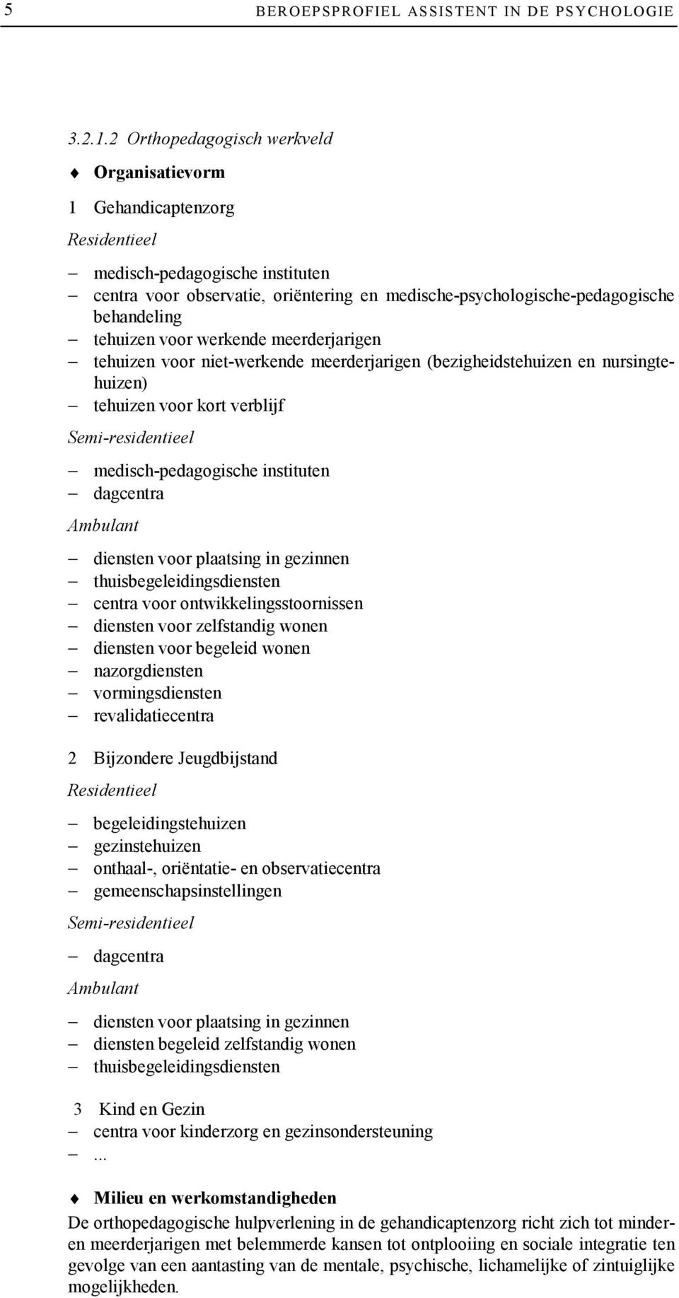 tehuizen voor werkende meerderjarigen tehuizen voor niet-werkende meerderjarigen (bezigheidstehuizen en nursingtehuizen) tehuizen voor kort verblijf Semi-residentieel medisch-pedagogische instituten