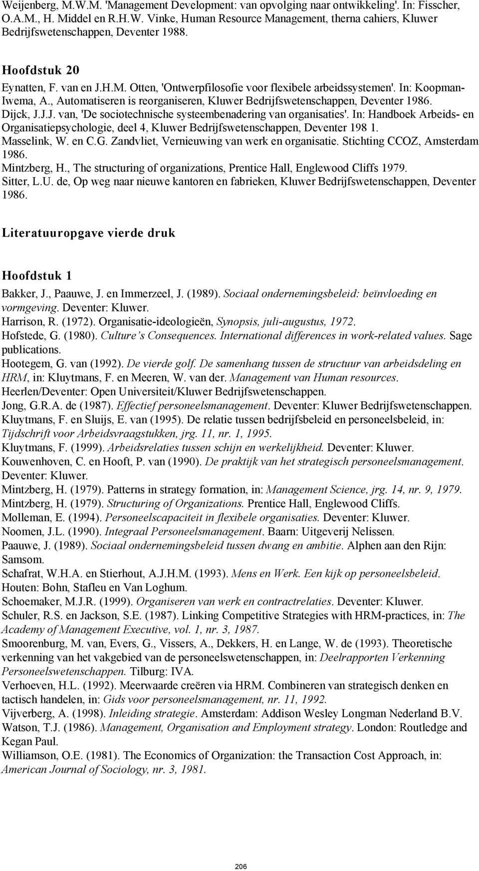 Dijck, J.J.J. van, 'De sociotechnische systeembenadering van organisaties'. In: Handboek Arbeids- en Organisatiepsychologie, deel 4, Kluwer Bedrijfswetenschappen, Deventer 198 1. Masselink, W. en C.G.