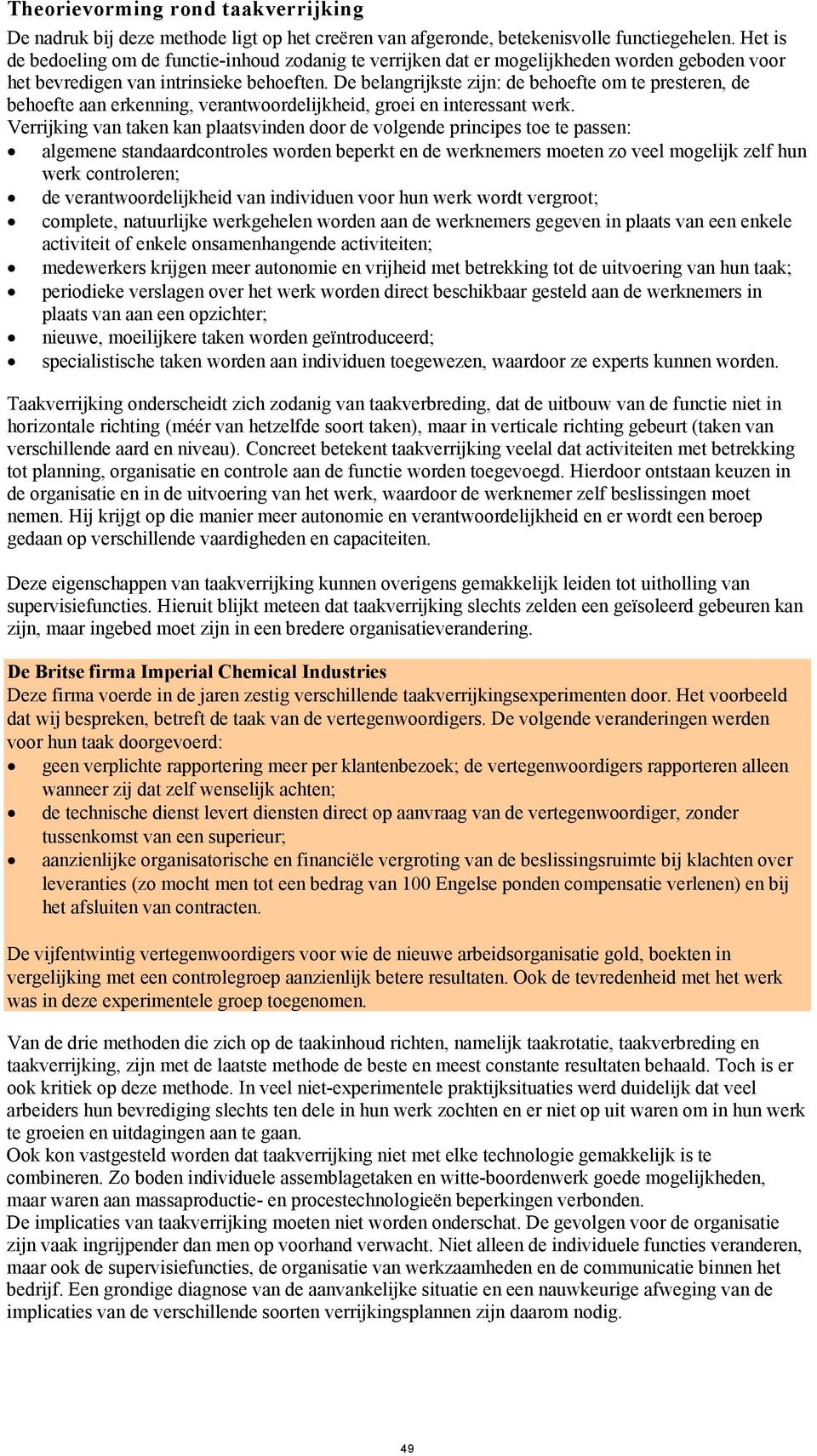 De belangrijkste zijn: de behoefte om te presteren, de behoefte aan erkenning, verantwoordelijkheid, groei en interessant werk.