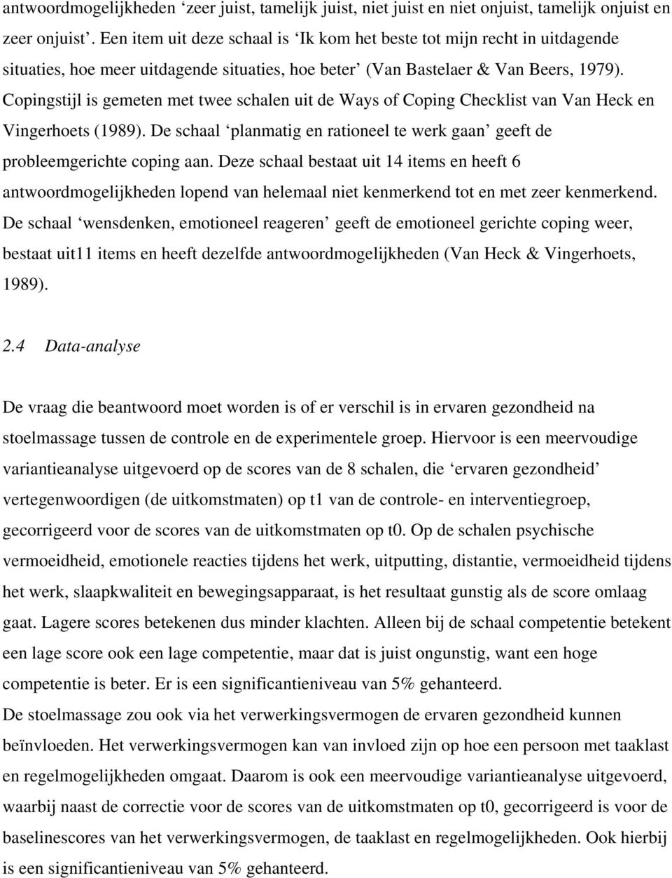 Copingstijl is gemeten met twee schalen uit de Ways of Coping Checklist van Van Heck en Vingerhoets (989). De schaal planmatig en rationeel te werk gaan geeft de probleemgerichte coping aan.