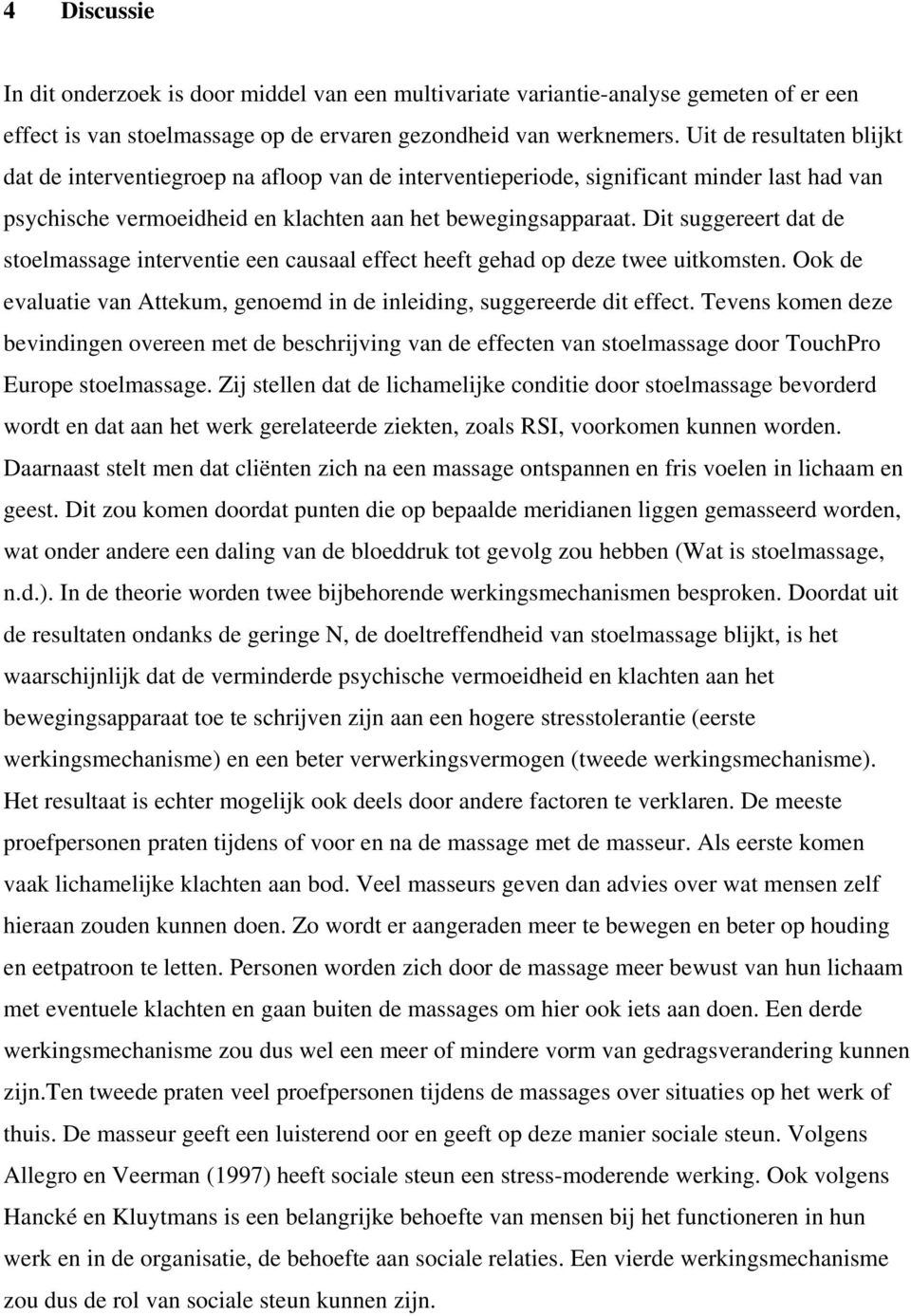 Dit suggereert dat de stoelmassage interventie een causaal effect heeft gehad op deze twee uitkomsten. Ook de evaluatie van Attekum, genoemd in de inleiding, suggereerde dit effect.