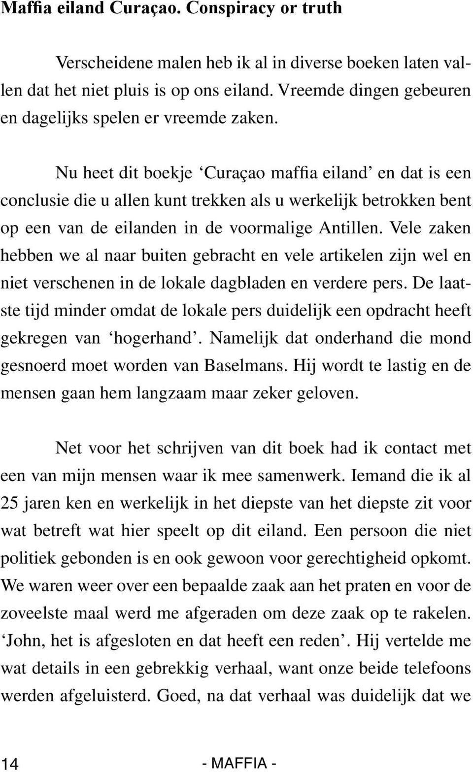 Nu heet dit boekje Curaçao maffia eiland en dat is een conclusie die u allen kunt trekken als u werkelijk betrokken bent op een van de eilanden in de voormalige Antillen.