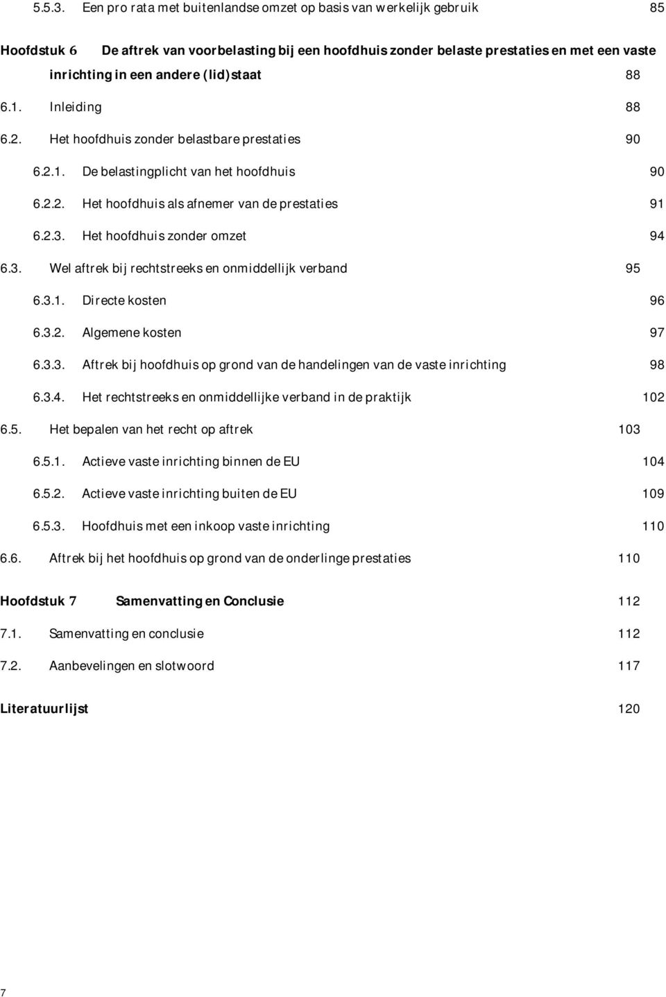 (lid)staat 88 6.1. Inleiding 88 6.2. Het hoofdhuis zonder belastbare prestaties 90 6.2.1. De belastingplicht van het hoofdhuis 90 6.2.2. Het hoofdhuis als afnemer van de prestaties 91 6.2.3.