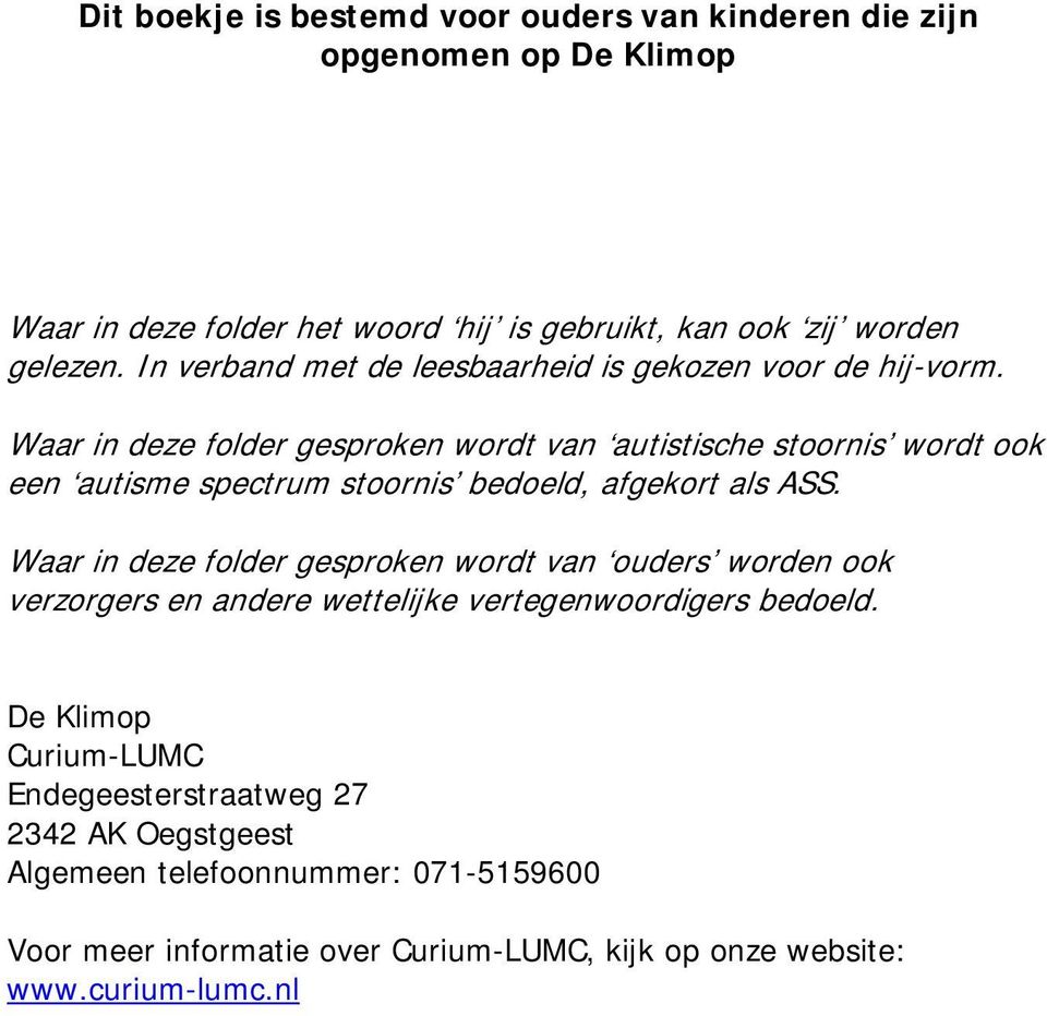 Waar in deze folder gesproken wordt van autistische stoornis wordt ook een autisme spectrum stoornis bedoeld, afgekort als ASS.