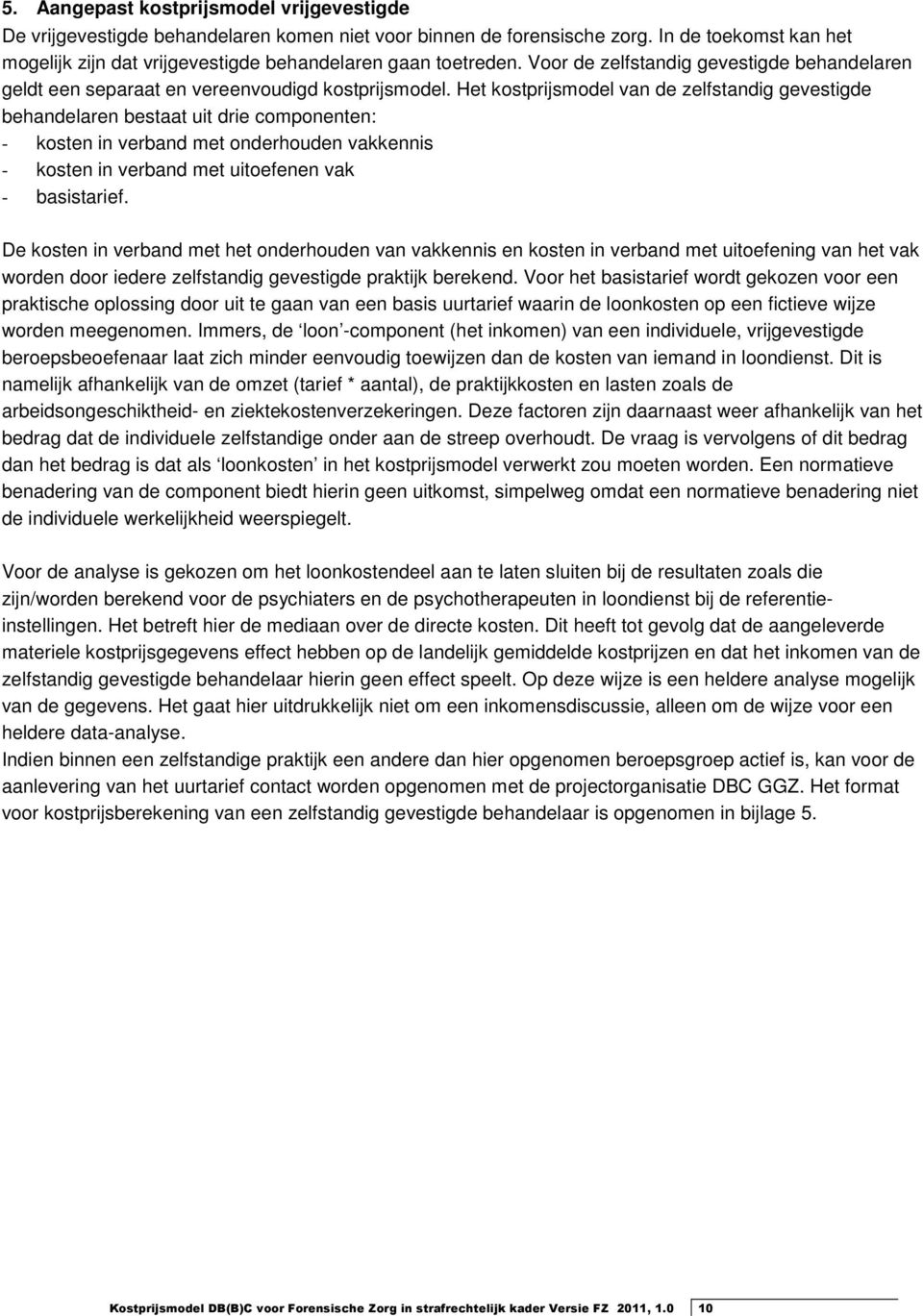 Het kostprijsmodel van de zelfstandig gevestigde behandelaren bestaat uit drie componenten: - kosten in verband met onderhouden vakkennis - kosten in verband met uitoefenen vak - basistarief.