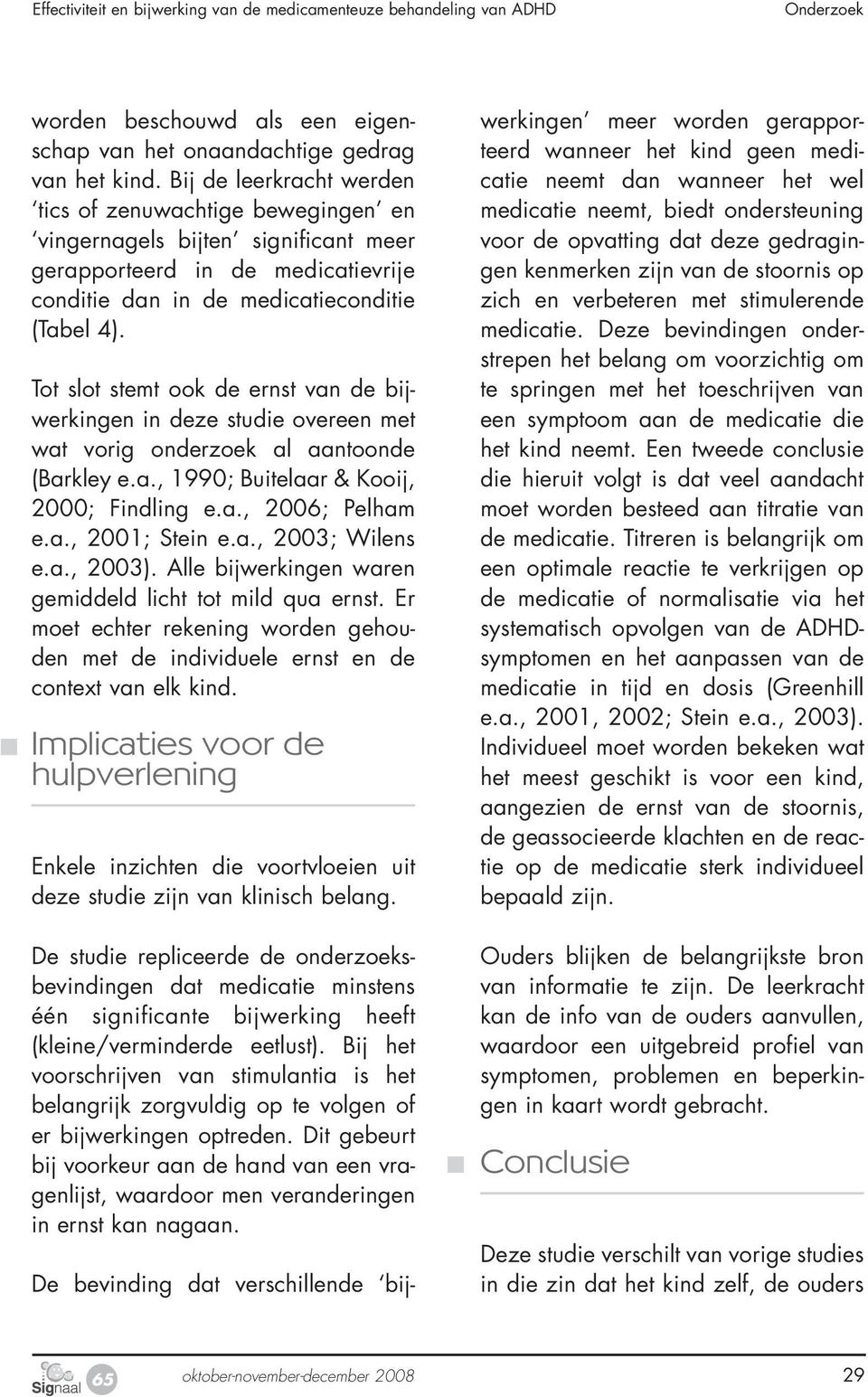 Tot slot stemt ook de ernst van de bijwerkingen in deze studie overeen met wat vorig onderzoek al aantoonde (Barkley e.a., 1990; Buitelaar & Kooij, 2000; Findling e.a., 2006; Pelham e.a., 2001; Stein e.