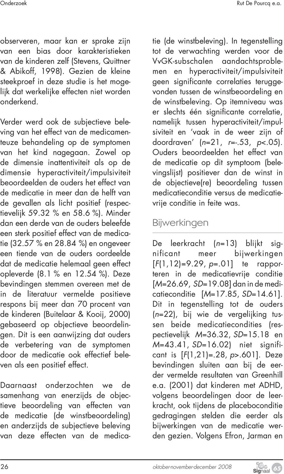 Verder werd ook de subjectieve beleving van het effect van de medicamenteuze behandeling op de symptomen van het kind nagegaan.