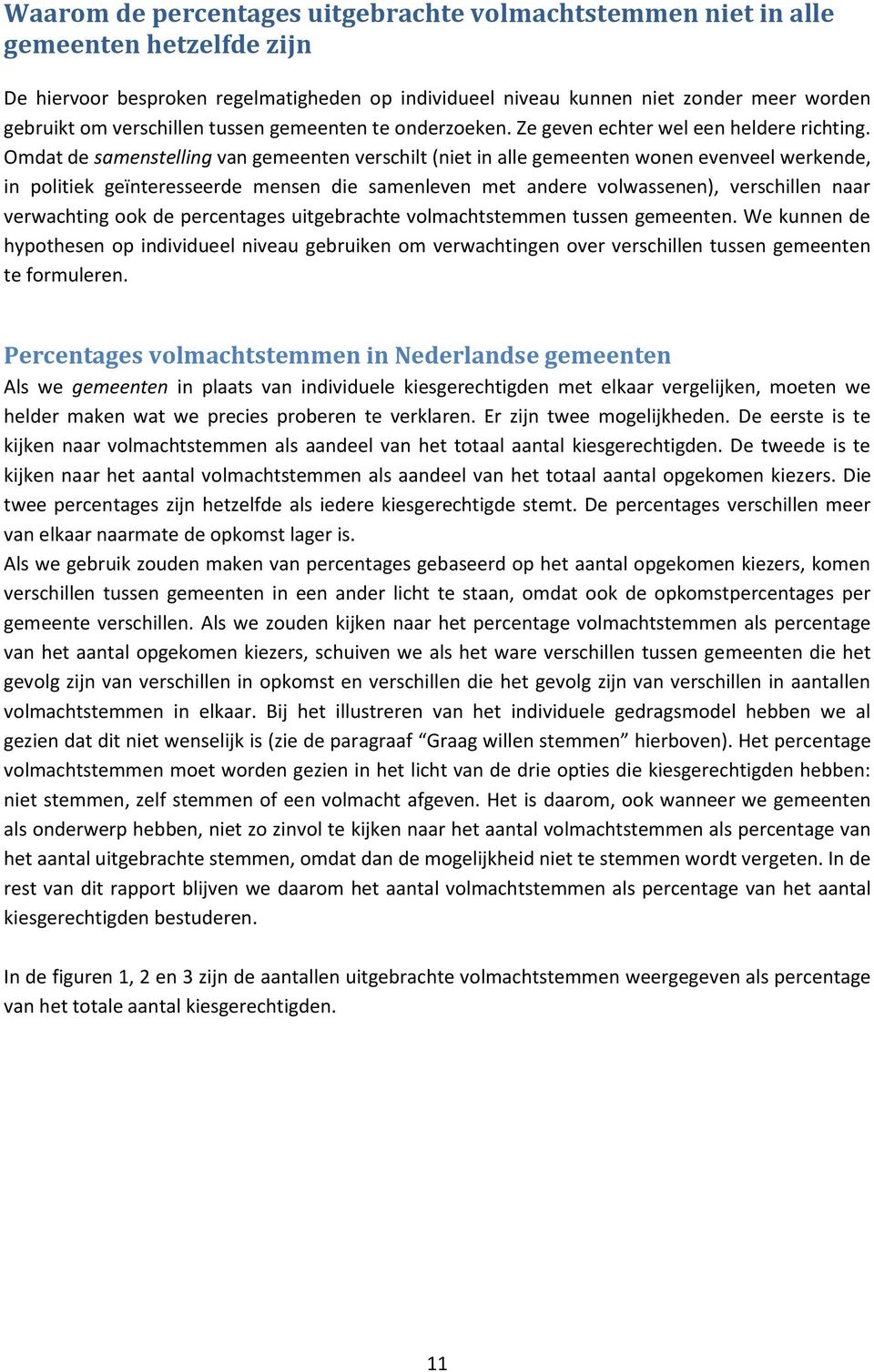 Omdat de samenstelling van gemeenten verschilt (niet in alle gemeenten wonen evenveel werkende, in politiek geïnteresseerde mensen die samenleven met andere volwassenen), verschillen naar verwachting