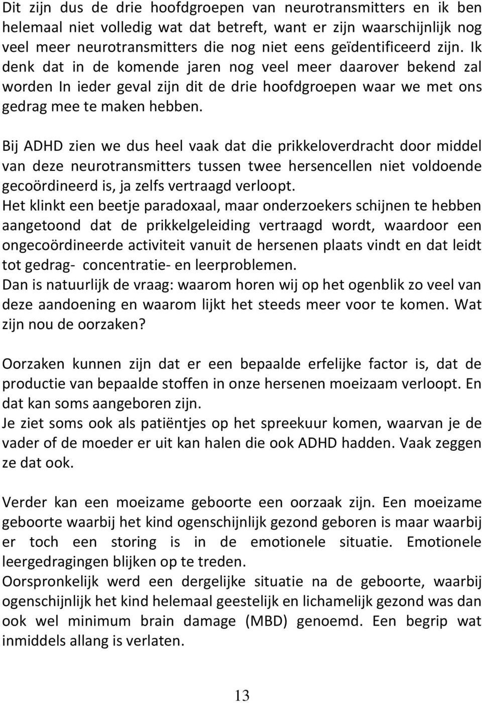 Bij ADHD zien we dus heel vaak dat die prikkeloverdracht door middel van deze neurotransmitters tussen twee hersencellen niet voldoende gecoördineerd is, ja zelfs vertraagd verloopt.