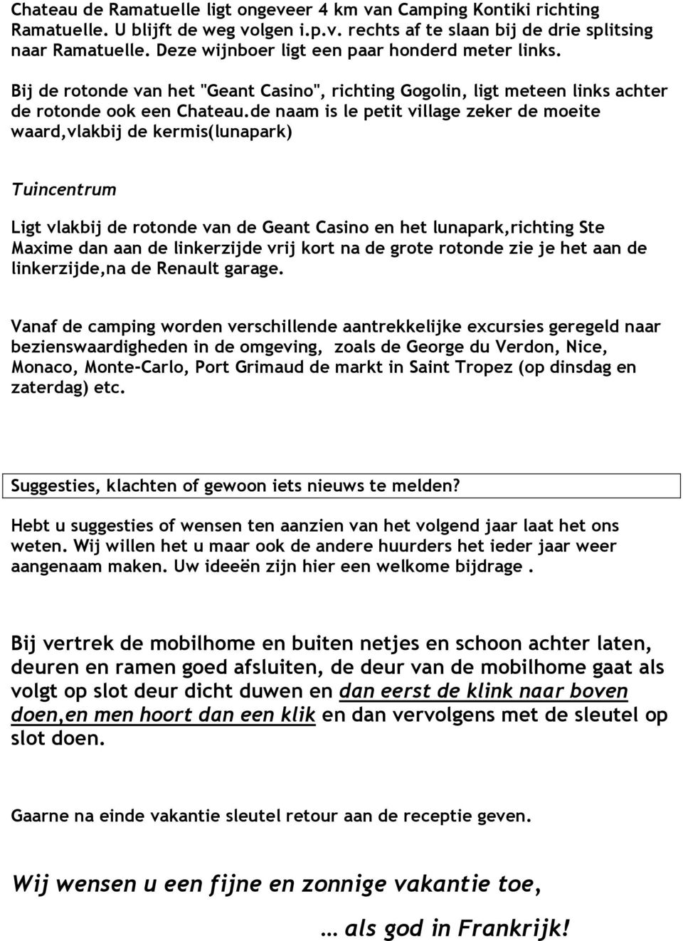 de naam is le petit village zeker de moeite waard,vlakbij de kermis(lunapark) Tuincentrum Ligt vlakbij de rotonde van de Geant Casino en het lunapark,richting Ste Maxime dan aan de linkerzijde vrij