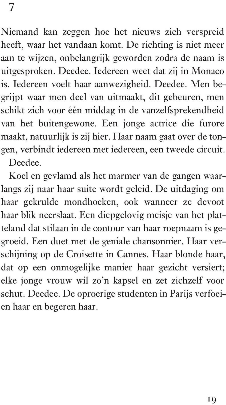 Men begrijpt waar men deel van uitmaakt, dit gebeuren, men schikt zich voor één middag in de vanzelfsprekendheid van het buitengewone. Een jonge actrice die furore maakt, natuurlijk is zij hier.