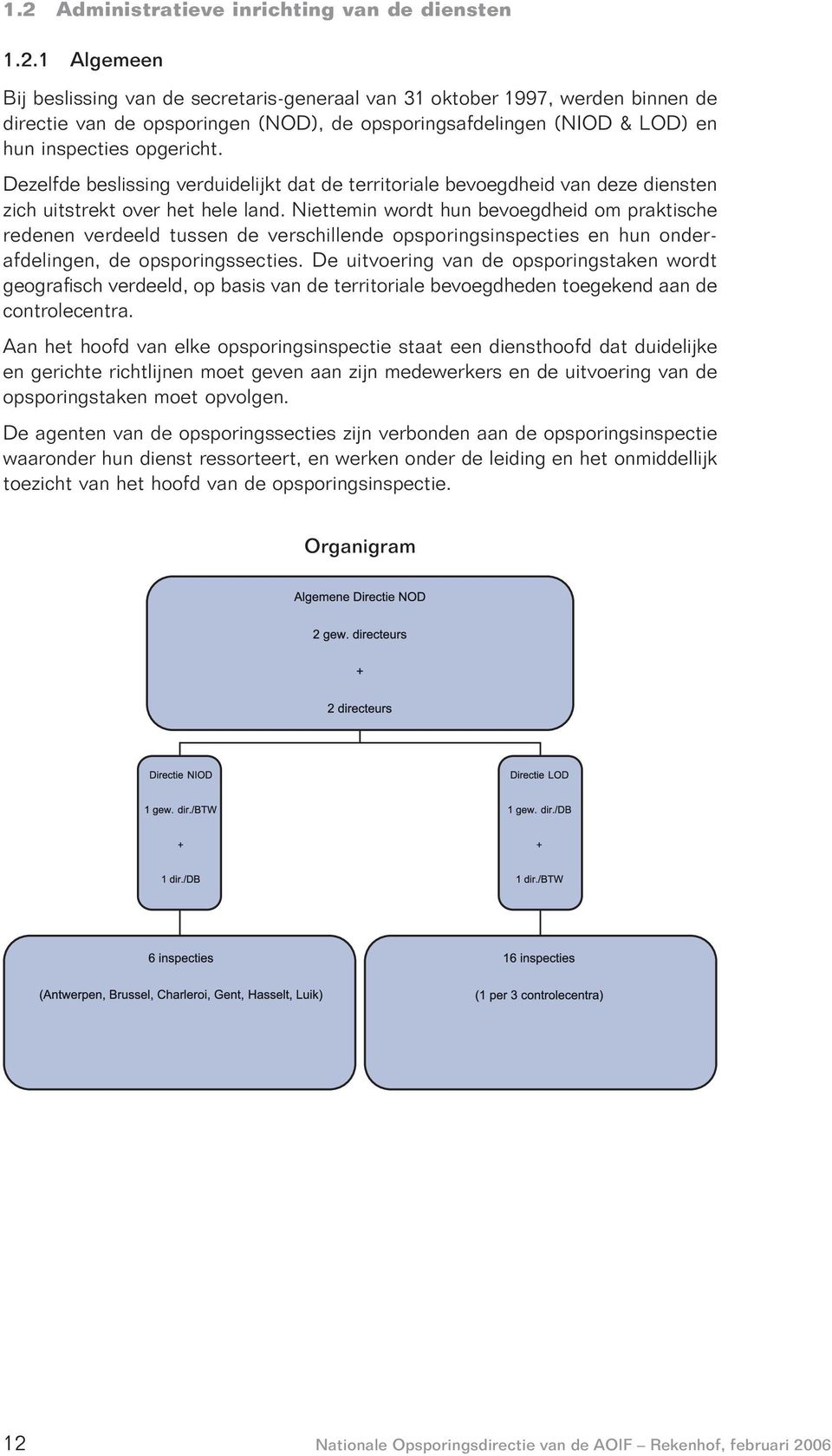 Niettemin wordt hun bevoegdheid om praktische redenen verdeeld tussen de verschillende opsporingsinspecties en hun onderafdelingen, de opsporingssecties.