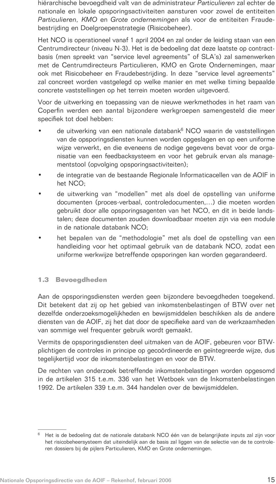 Het NCO is operationeel vanaf 1 april 2004 en zal onder de leiding staan van een Centrumdirecteur (niveau N-3).