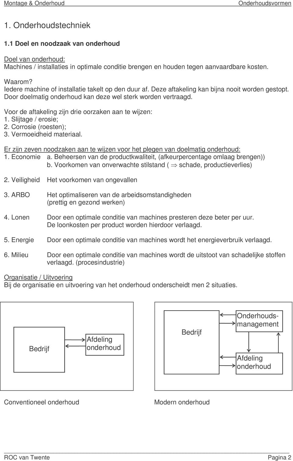 Voor de aftakeling zijn drie oorzaken aan te wijzen: 1. Slijtage / erosie; 2. Corrosie (roesten); 3. Vermoeidheid materiaal.