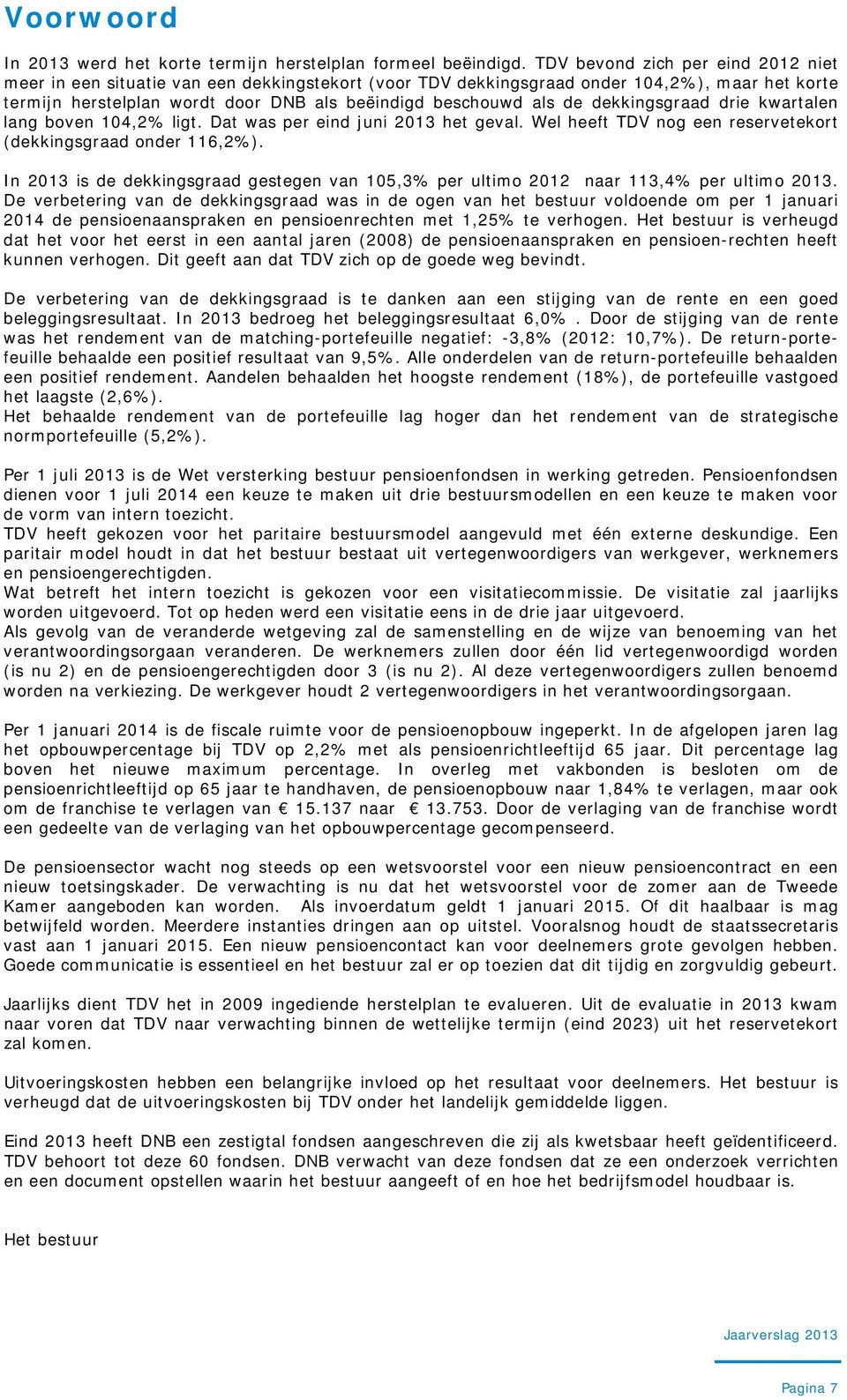 dekkingsgraad drie kwartalen lang boven 104,2% ligt. Dat was per eind juni 2013 het geval. Wel heeft TDV nog een reservetekort (dekkingsgraad onder 116,2%).