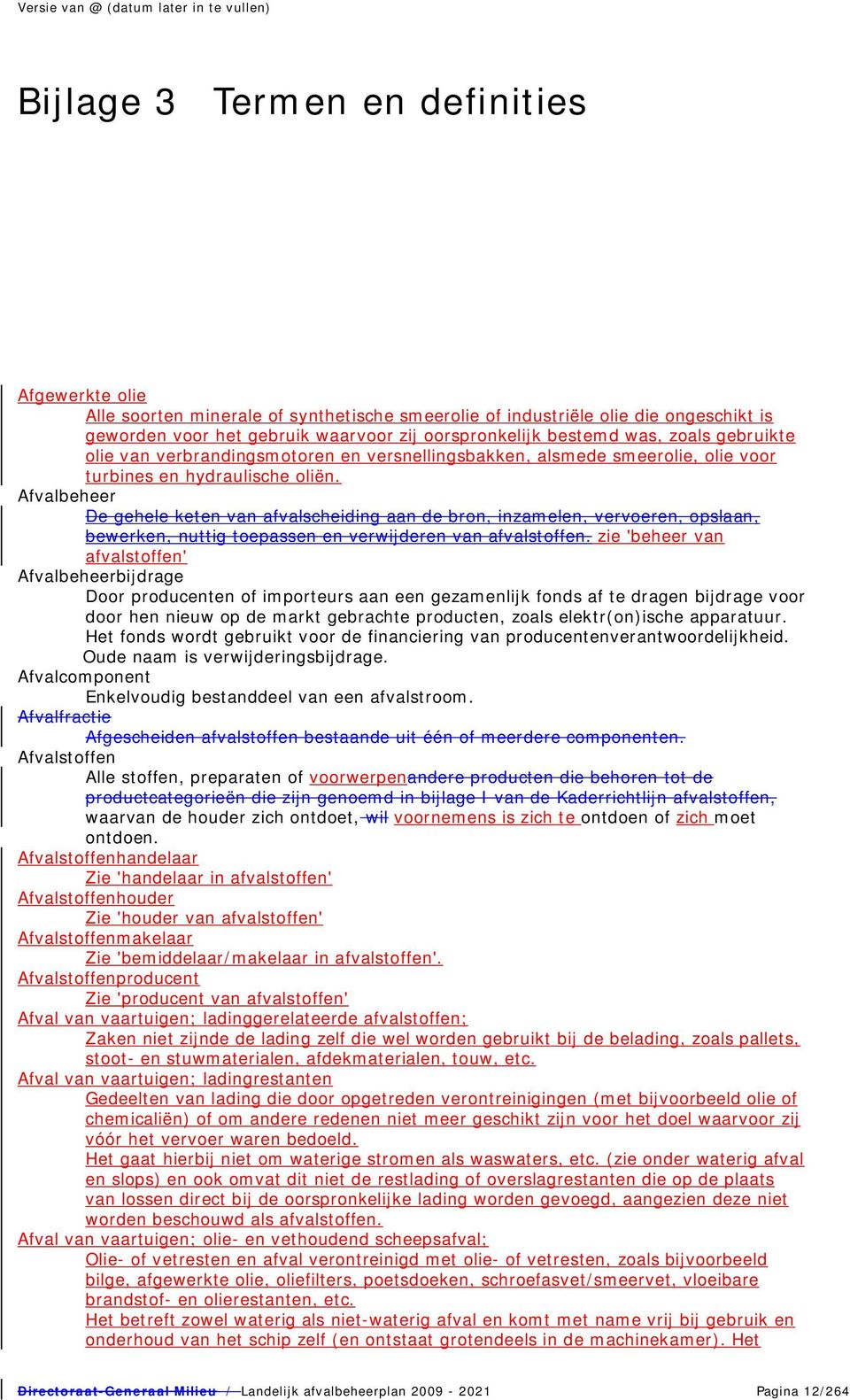 Afvalbeheer De gehele keten van afvalscheiding aan de bron, inzamelen, vervoeren, opslaan, bewerken, nuttig toepassen en verwijderen van afvalstoffen.