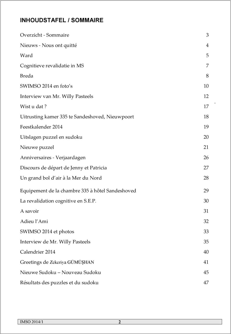 Uitrusting kamer 335 te Sandeshoved, Nieuwpoort 18 Feestkalender 2014 19 Uitslagen puzzel en sudoku 20 Nieuwe puzzel 21 Anniversaires - Verjaardagen 26 Discours de départ de Jenny et