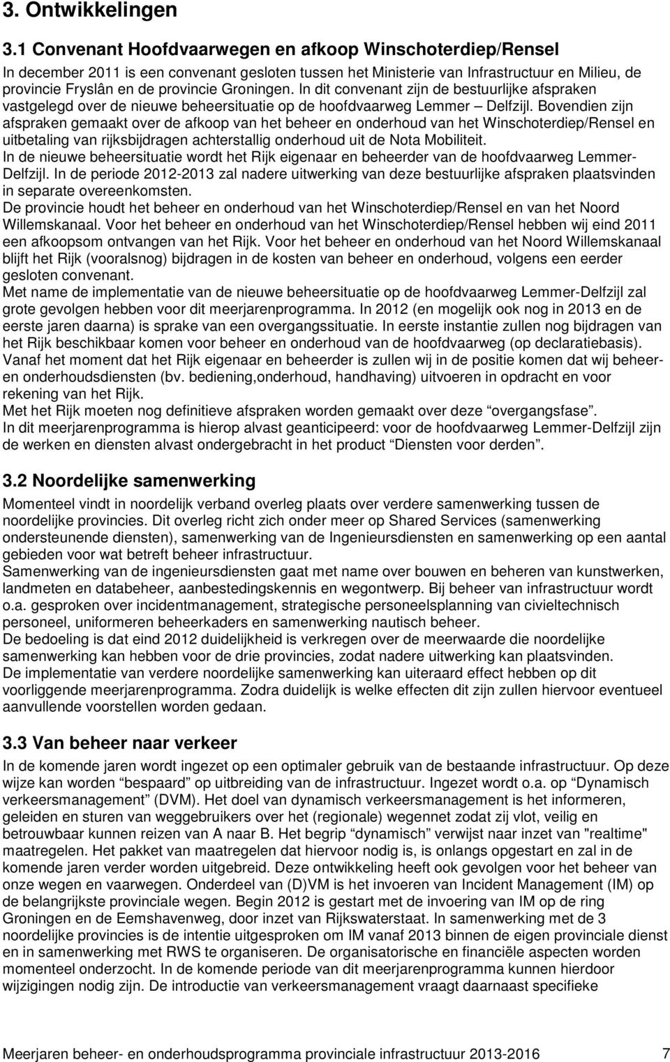 Groningen. In dit convenant zijn de bestuurlijke afspraken vastgelegd over de nieuwe beheersituatie op de hoofdvaarweg Lemmer Delfzijl.