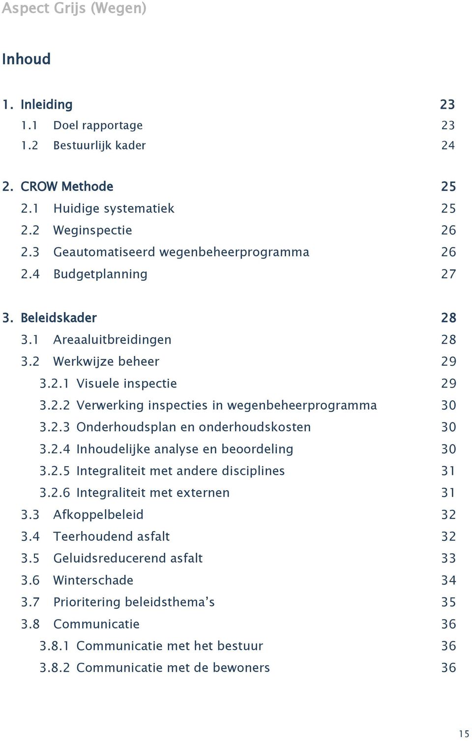 2.3 Onderhoudsplan en onderhoudskosten 30 3.2.4 Inhoudelijke analyse en beoordeling 30 3.2.5 Integraliteit met andere disciplines 31 3.2.6 Integraliteit met externen 31 3.3 Afkoppelbeleid 32 3.