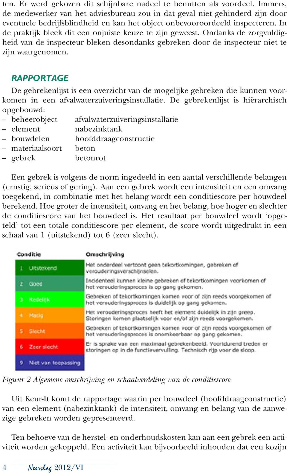 In de praktijk bleek dit een onjuiste keuze te zijn geweest. Ondanks de zorgvuldigheid van de inspecteur bleken desondanks gebreken door de inspecteur niet te zijn waargenomen.