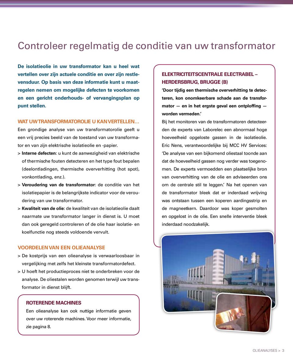 Wat uw transformatorolie u kan vertellen Een grondige analyse van uw transformatorolie geeft u een vrij precies beeld van de toestand van uw transformator en van zijn elektrische isolatieolie en