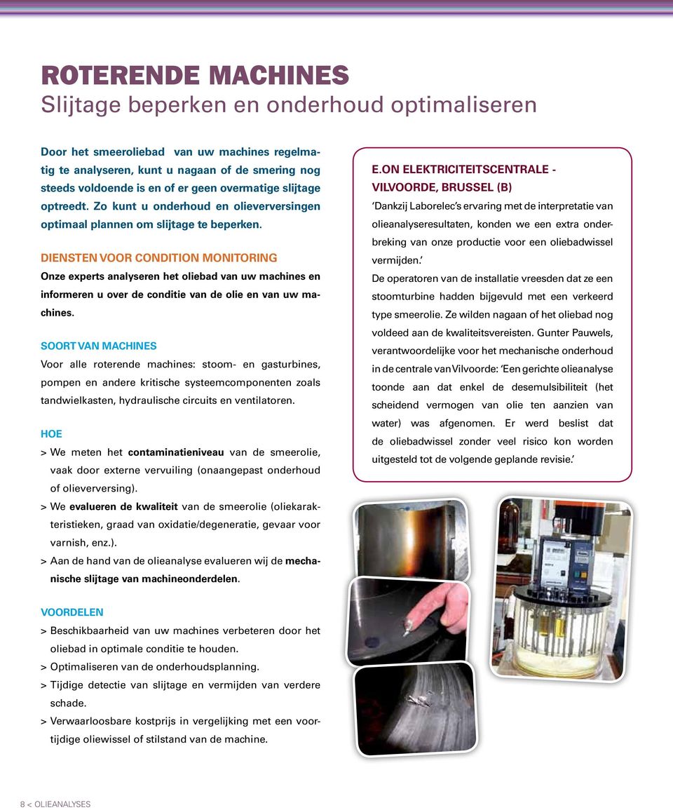 Diensten voor Condition Monitoring Onze experts analyseren het oliebad van uw machines en informeren u over de conditie van de olie en van uw machines.